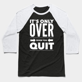 It's Only Over When You Quit Baseball T-Shirt